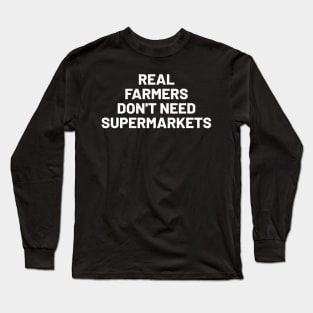 Real Farmers Don't Need Supermarkets Long Sleeve T-Shirt